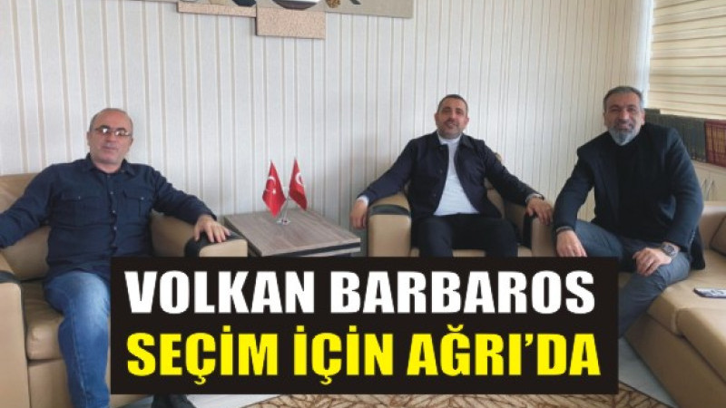 Volkan Barbaros Seçim Çalışmaları İçin Ağrı’da