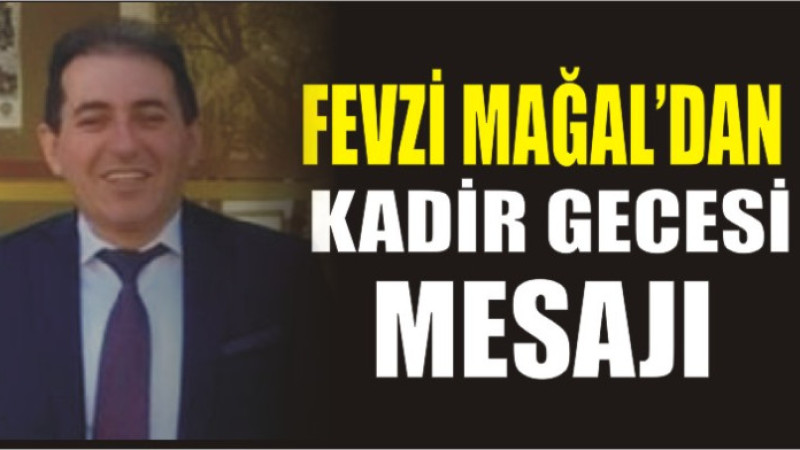 Fevzi Mağal'dan Kadir Gecesi Mesajı