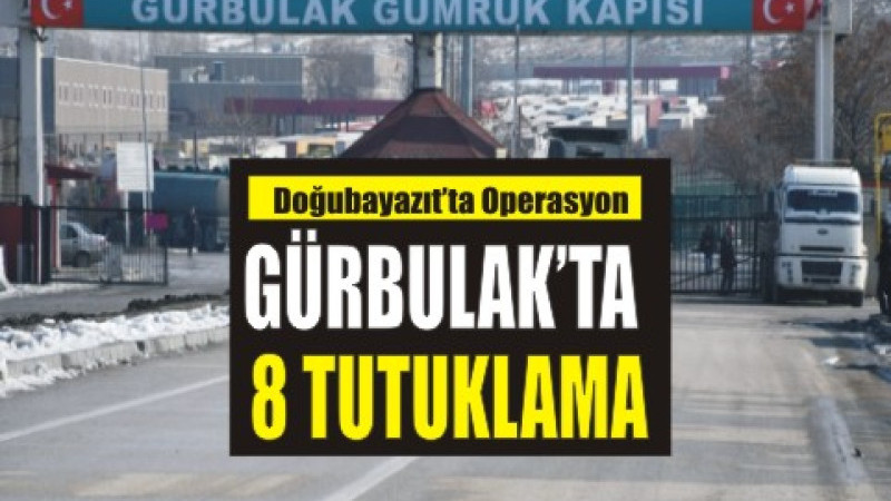 Gürbulak'ta 8 Tutuklama