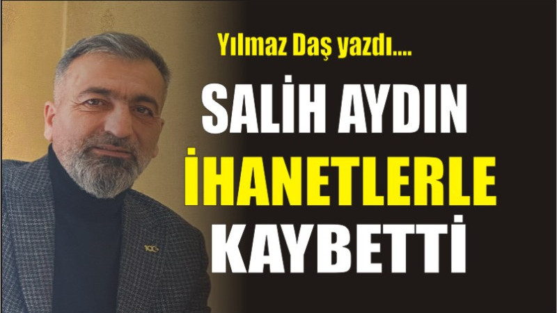 SALİH AYDIN İHANETLERLE KAYBETTİ