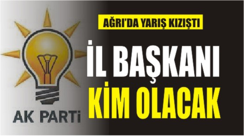 AK Parti İl Başkanı Kim Olacak