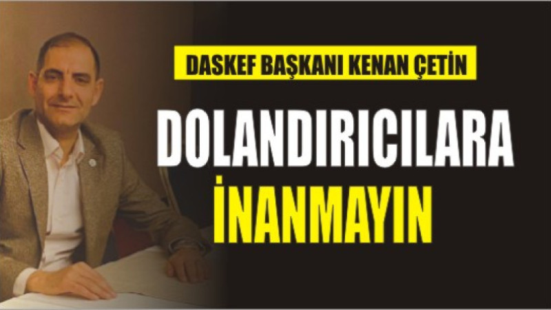 Kenan Çetin, dolandırıcılara karşı uyardı