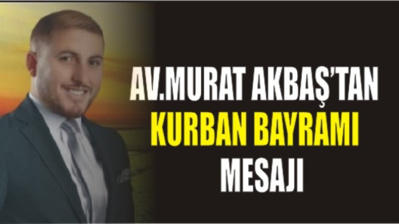 AV.MURAT AKBAŞ'TAN KURBAN BAYRAMI MESAJI
