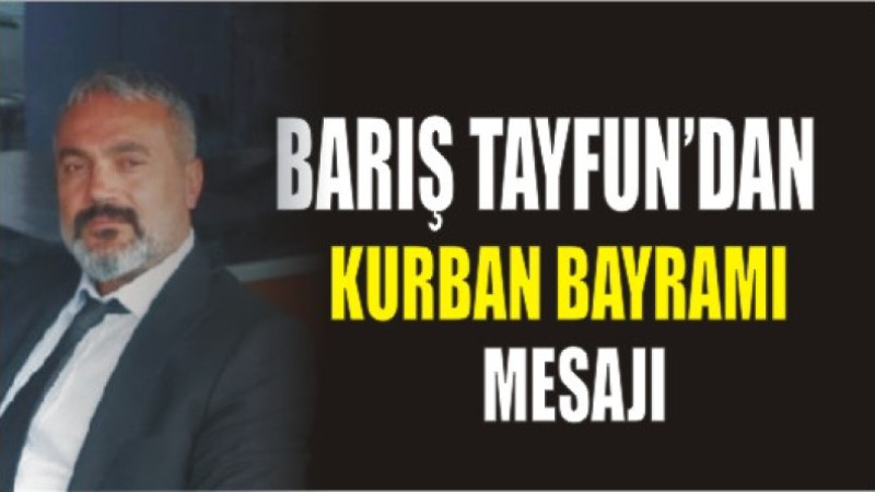 BARIŞ TAYFUN'DAN KURBAN BAYRAMI MESAJI