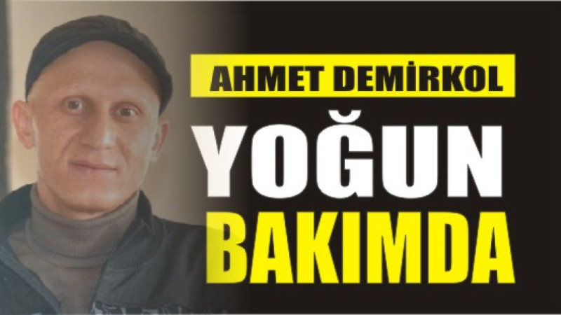 Ahmet Demirkol Yoğun Bakıma