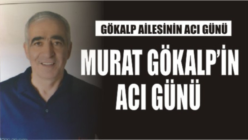 GÖKALP AİLESİNİN ACI GÜNÜ