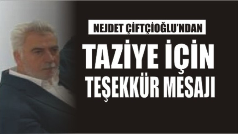 Nejdet Çiftçioğlu'ndan Taziye Teşekkür Mesajı