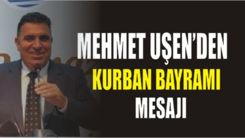 MEHMET UŞEN'DEN KURBAN BAYRAMI MESAJI