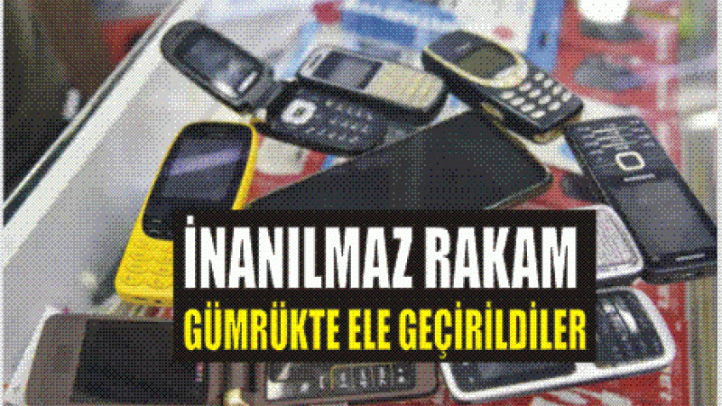 GÜMRÜKTE ELE GEÇİRİLDİLER