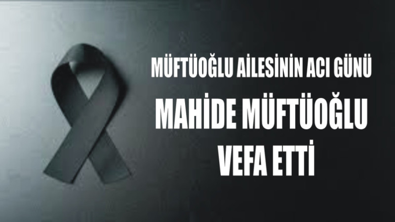 MÜFTÜOĞLU AİLESİNİN ACI GÜNÜ