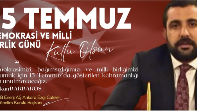İş insanı Volkan Barbaros’tan, 15 Temmuz Demokrasi ve Milli Birlik Günü mesajı