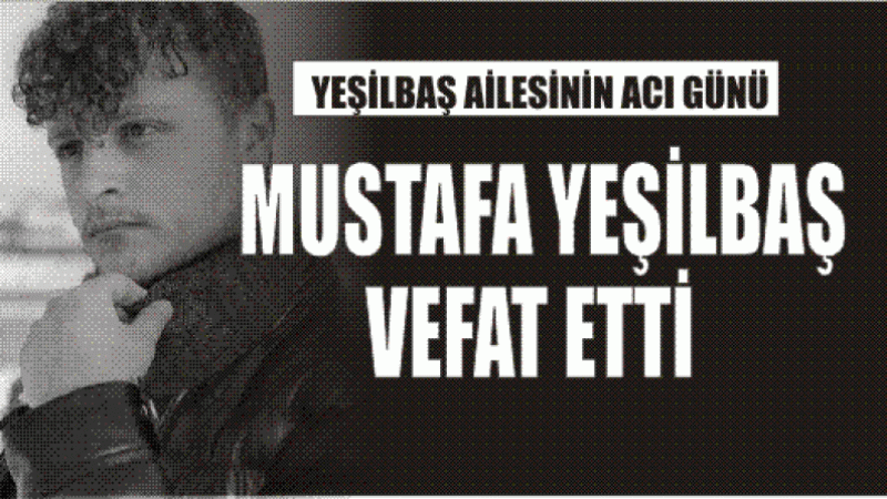 YEŞİLBAŞ AİLESİNİN ACI GÜNÜ