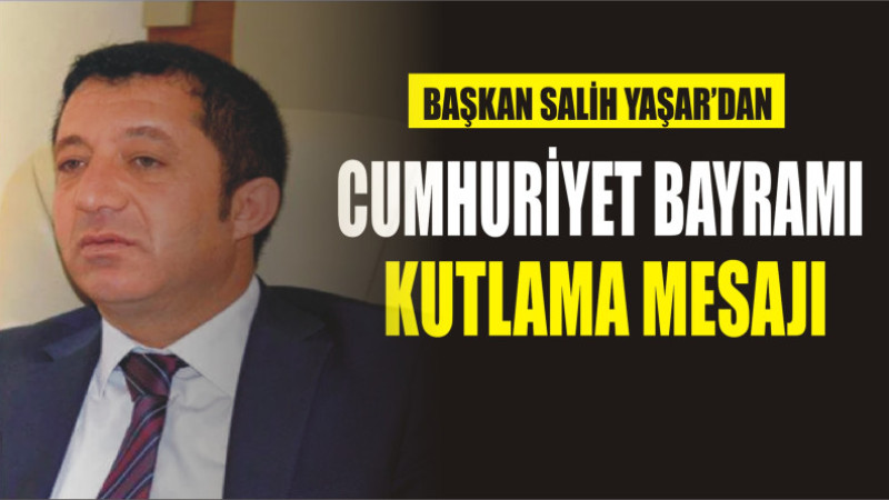 SALİH YAŞAR'DAN CUMHURİYET BAYRAMI MESAJI