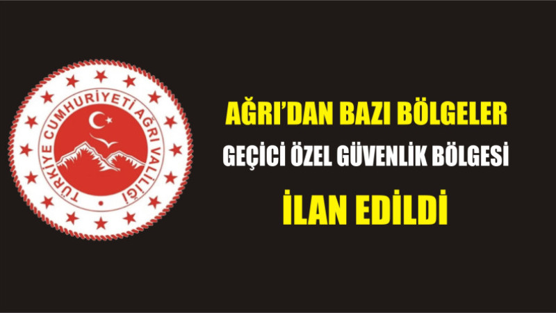ÖZEL GÜVENLİK BÖLGELERİ İLAN EDİLDİ