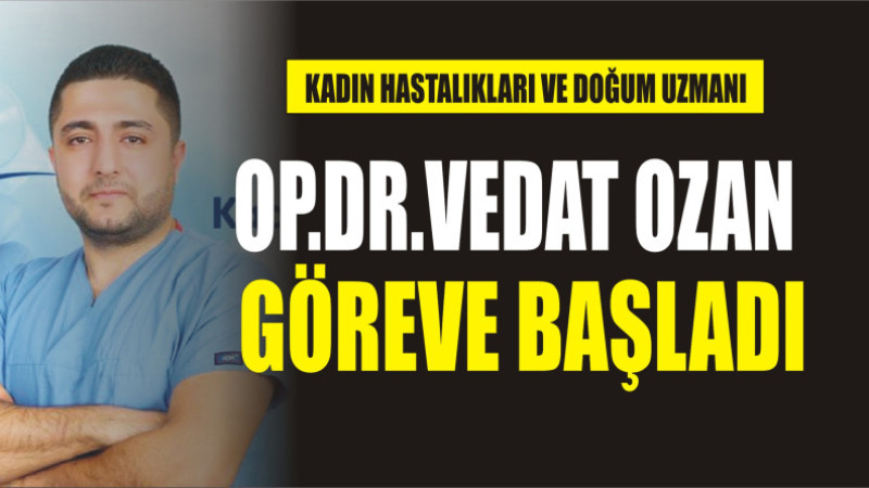 OP.DR.VEDAT OZAN AĞRI'DA GÖREVE BAŞLADI