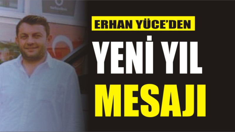 ERHAN YÜCE'DEN YENİ YIL MESAJI