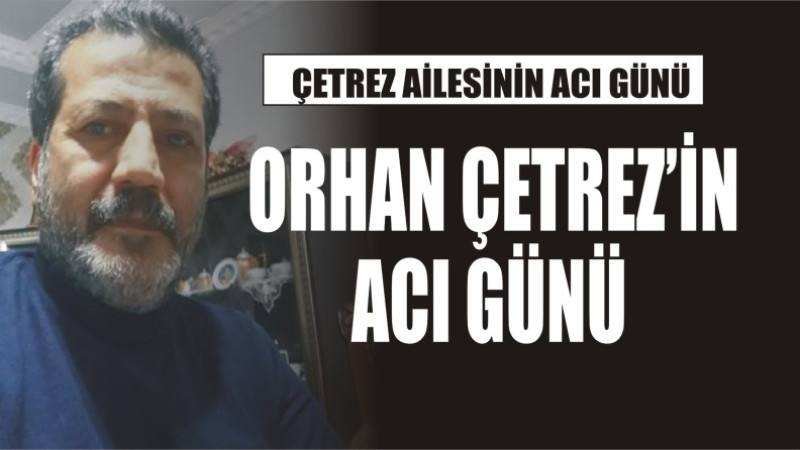 ÇETREZ AİLESİNİN ACI GÜNÜ