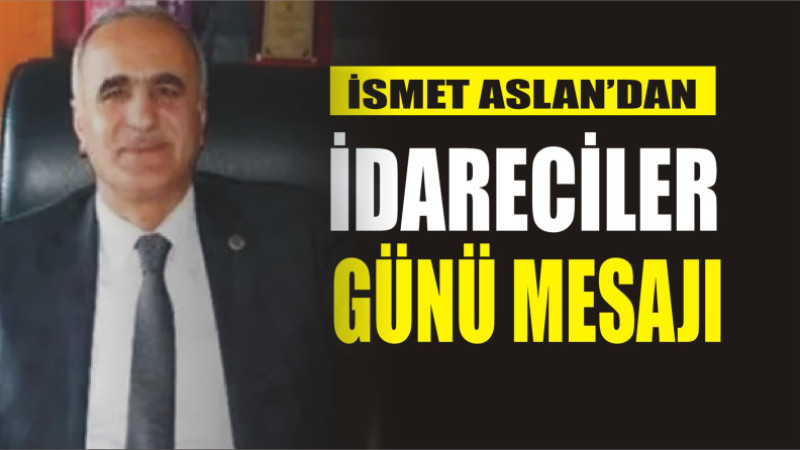 İSMET ASLAN'DAN 10 OCAK İDARECİLER GÜNÜ MESAJI