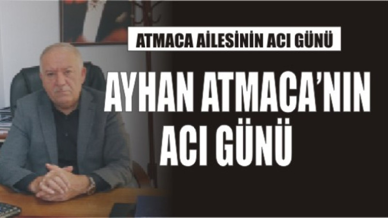 ATMACA AİLESİNİN ACI GÜNÜ
