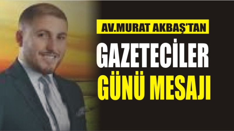 AV.MURAT AKBAŞ'TAN 10 OCAK GAZETECİLER GÜNÜ MESAJI