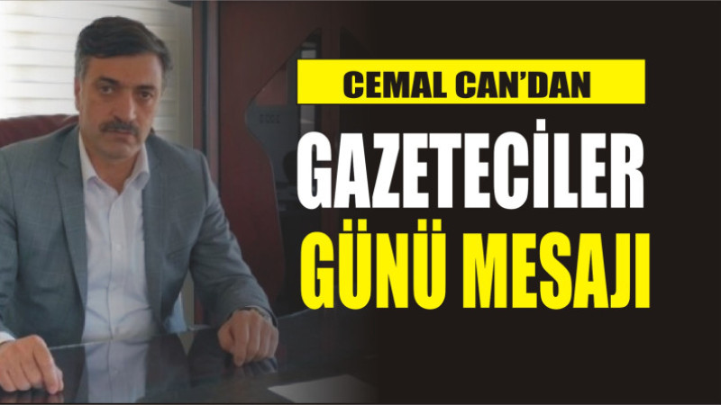 CEMAL CAN'DAN 10 OCAK GAZETECİLER GÜNÜ MESAJI