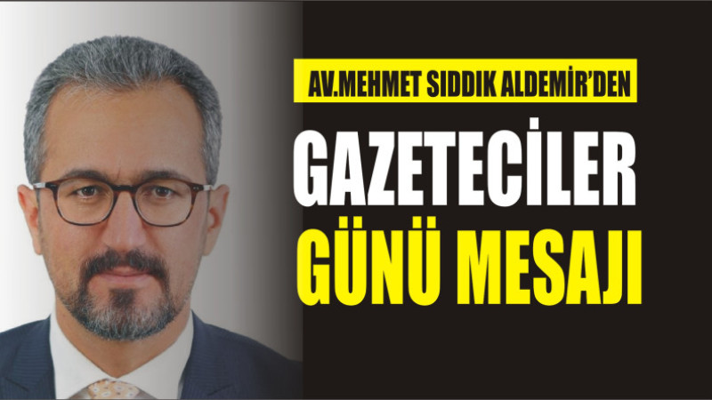 AV.MEHMET SIDDIK ALDEMİR'DEN 10 OCAK GAZETECİLER GÜNÜ MESAJI