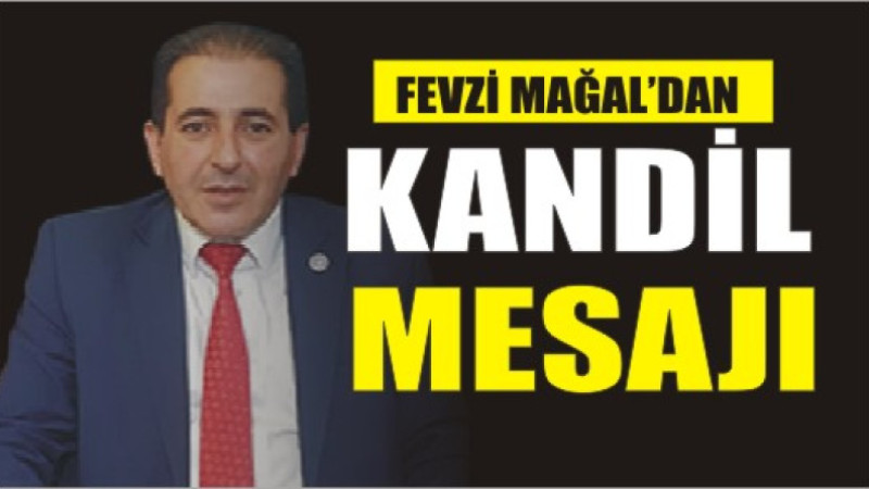 FEVZİ MAĞAL'DAN KANDİL MESAJI