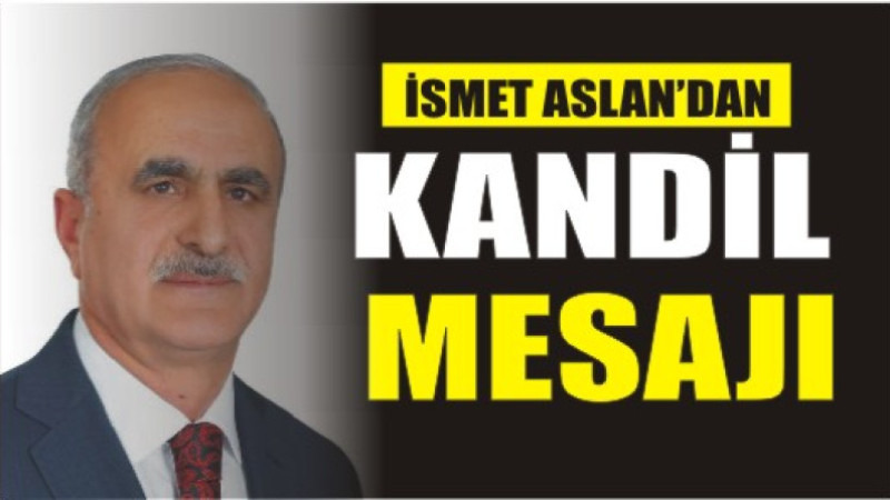 İSMET ASLAN'DAN KANDİL MESAJI