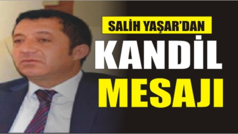 SALİH YAŞAR'DAN KANDİL MESAJI