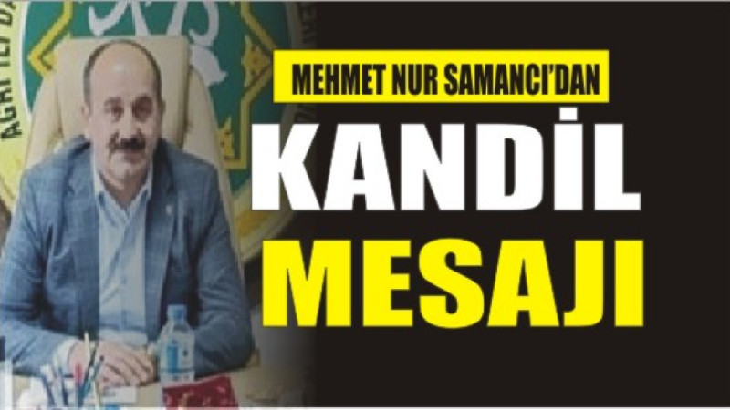 MEHMET NURİ SAMANCI'DAN KANDİL MESAJI