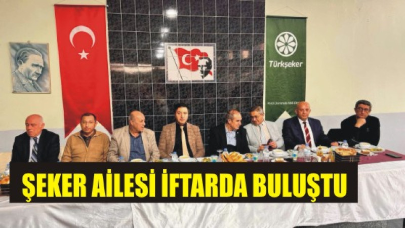 ŞEKER FABRİKASI ÇALIŞNLARI İFTAR DA BİR ARAYA GELDİ