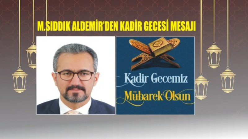 MEHMET SIDDIK ALDEMİR'DEN KADİR MESAJI
