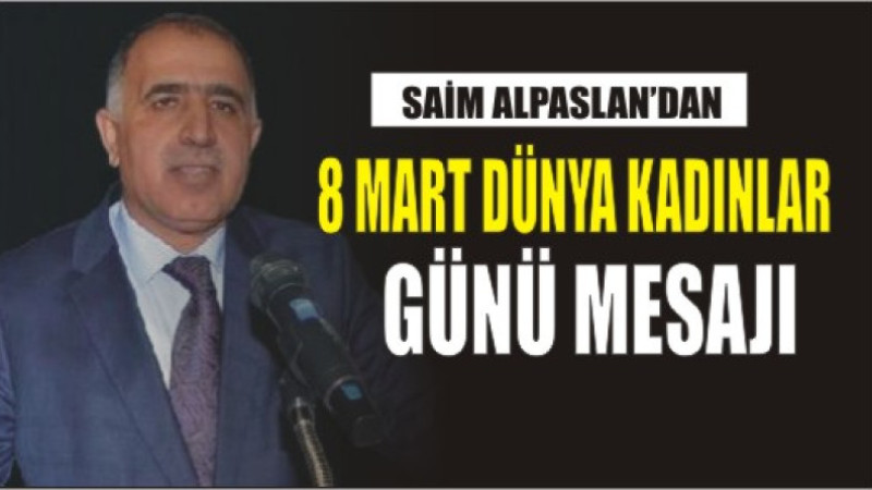 SAİM ALPASLAN'DAN 8 MART DÜNYA KADINLAR GÜNÜ MESAJI