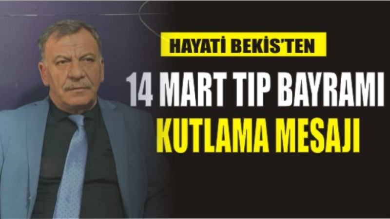 HAYATİ BEKİS'TEN 14 MART TIP BAYRAMI KUTLAMA MESAJI