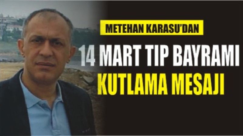 METEHAN KARASU'DAN 14 MART TIP BAYRAMI KUTLAMA MESAJI