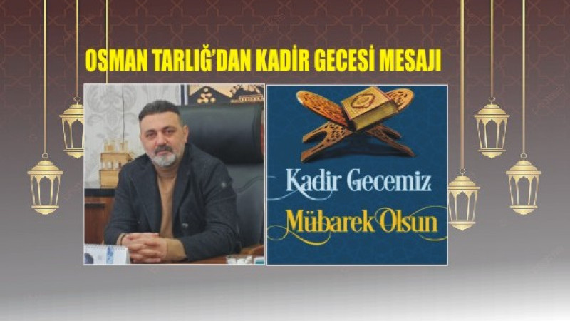 OSMAN TARLIĞ'DAN KADİR GECESİ MESAJI
