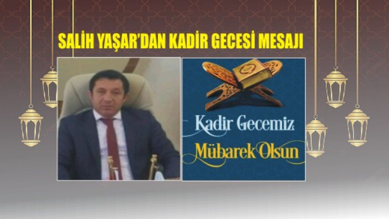 SALİH YAŞAR'DAN KADİR GECESİ MESAJI