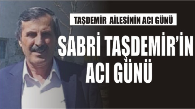 TAŞDEMİR AİLESİNİN ACI GÜNÜ