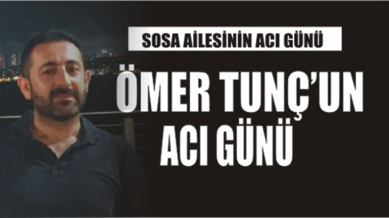 SOSA AİLESİNİN ACI GÜNÜ