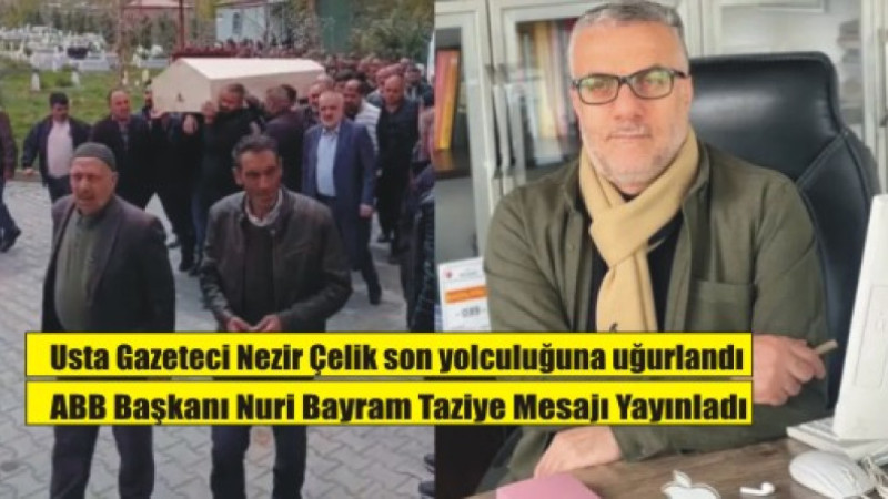 Duayen Gazeteci Nezir Çelik son yolculuğuna uğurlandı