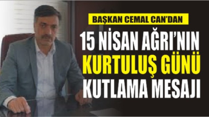 Başkan Cemal Can'dan 15 Nisan Ağrı'nın Kurtuluş Günü Kutlama Mesajı