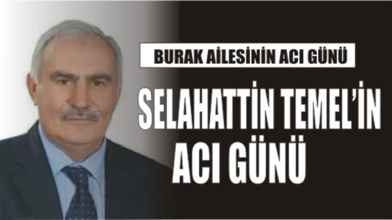SELAHATTİN TEMEL'İN ACI GÜNÜ