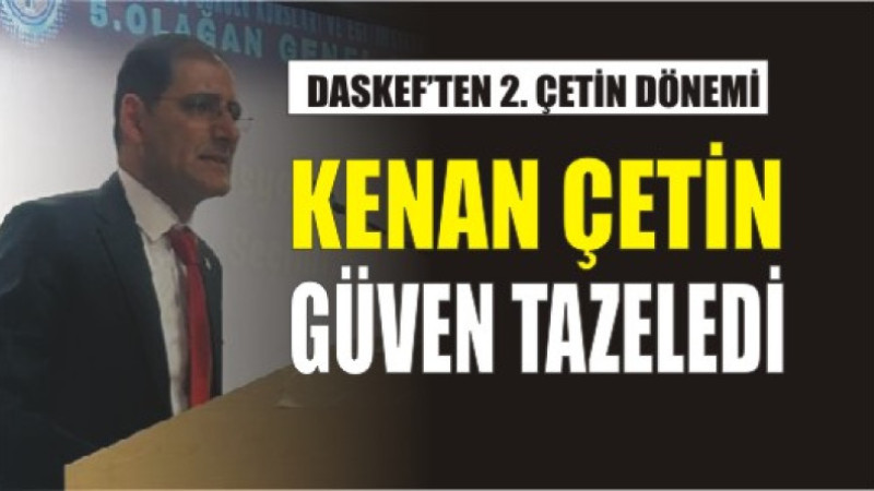 KENAN ÇETİN GÜVEN TAZELEDİ