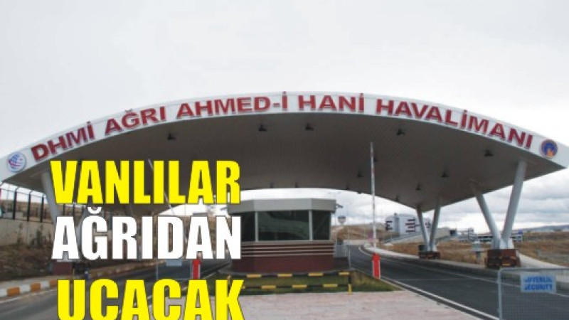 VANLILAR AĞRIDAN UÇACAK