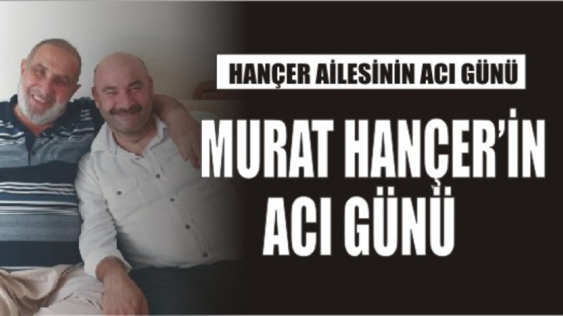 Murat Hançer’in Acı Günü
