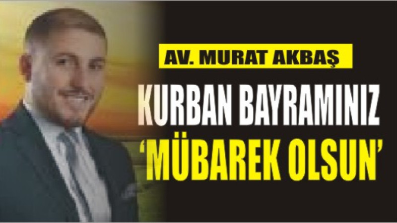 AV. MURAT AKBAŞ'TAN BAYRAM MESAJI
