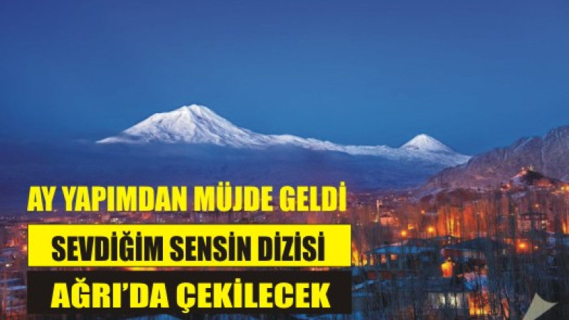 Ay Yapım’dan Ağrı’da başlayan yeni dizi; “Sevdiğim Sensin”