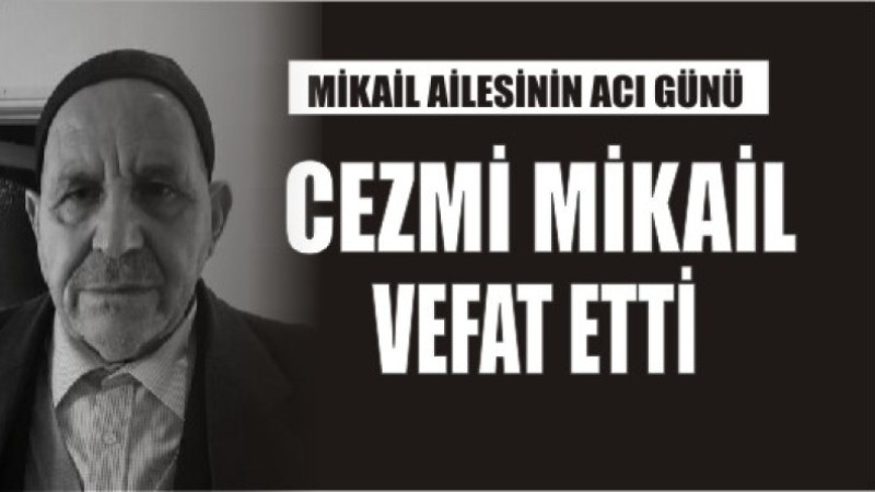 CEZMİ MİKAİL VEFAT ETTİ