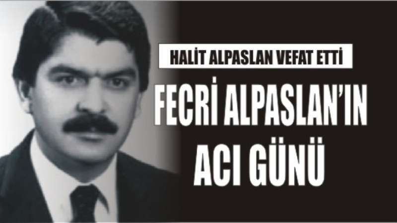 ALPASLAN AİLESİNİN ACI GÜNÜ