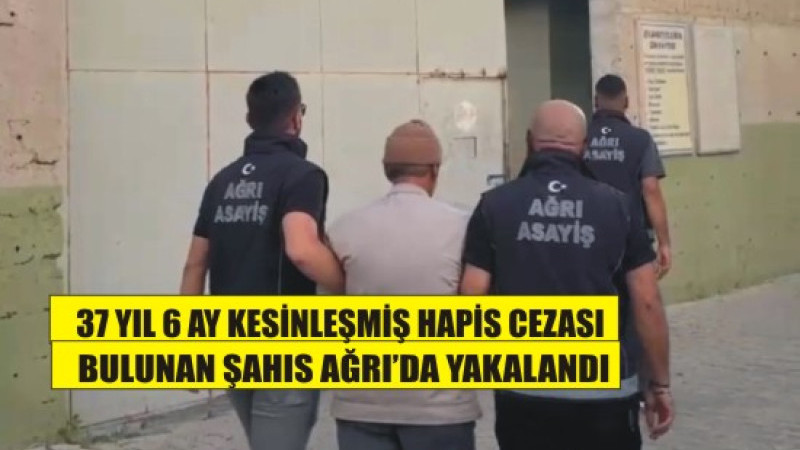 Ağrı’da 37 Yıl 6 Ay Kesinleşmiş Hapis Cezası Bulunan Şahıs Yakalandı